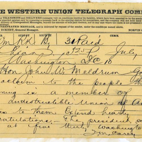 Telegraph sent on July 10,1890 from Joseph Carey to Hon John W. Meldrum. The message reads, "Governor Proclaim to the people that Wyoming is a member of the Indestructible Union of American States to them Extend hearty Congratulations. The president signed the bill at five thirty Washington time
