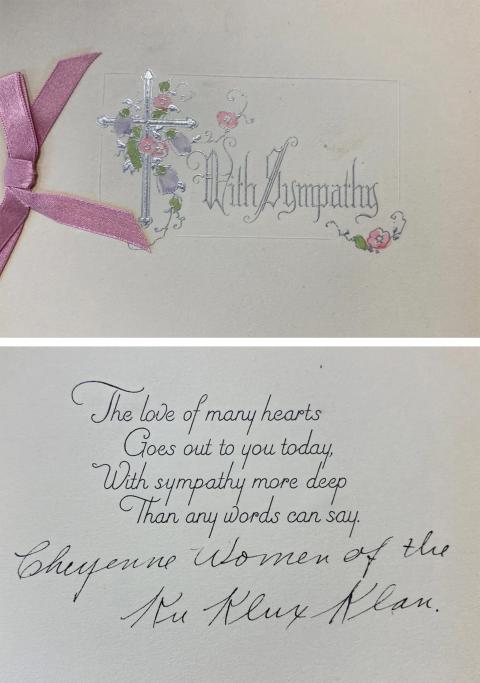 Surely indicating the Klan’s efforts to appear respectable in Wyoming was this sympathy card from the Cheyenne Women of the KKK to Nellie Tayloe Ross after the death of her husband, Gov. William Ross, in October 2024. Nellie Ross was elected governor shortly afterward. American Heritage Center. 