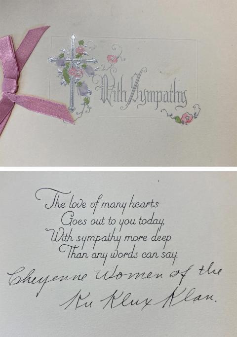 Surely indicating the Klan’s efforts to appear respectable in Wyoming was this sympathy card from the Cheyenne Women of the KKK to Nellie Tayloe Ross after the death of her husband, Gov. William Ross, in October 2024. Nellie Ross was elected governor shortly afterward. American Heritage Center.