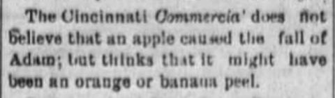 newspaper clipping reads, "The Cincinnati Commercial does not believe that an apple caused the fall of Adam; but thinks that it might have been an orange or a banana peel."
